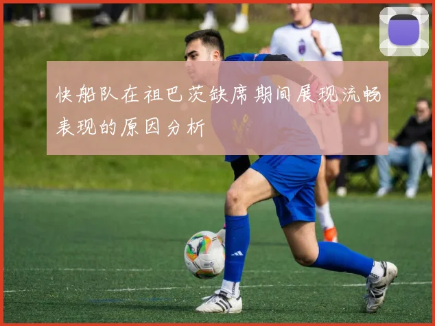 快船队在祖巴茨缺席期间展现流畅表现的原因分析