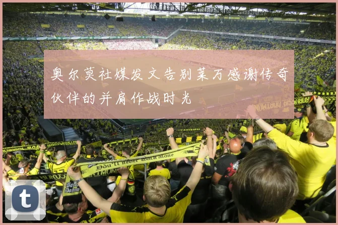 奥尔莫社媒发文告别莱万感谢传奇伙伴的并肩作战时光