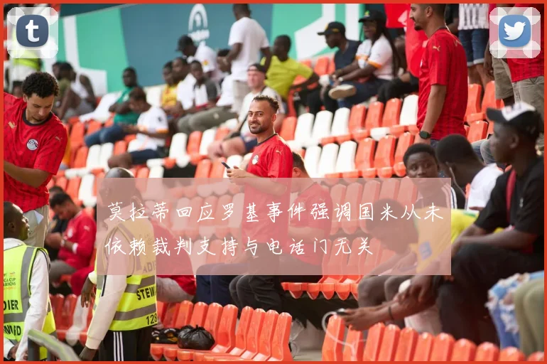 莫拉蒂回应罗基事件强调国米从未依赖裁判支持与电话门无关