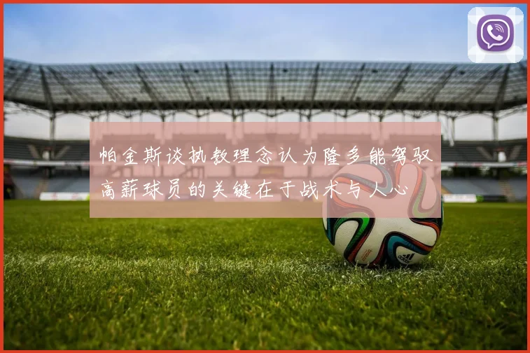 帕金斯谈执教理念认为隆多能驾驭高薪球员的关键在于战术与人心